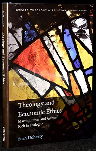 Beispielbild fr Theology and Economic Ethics: Martin Luther and Arthur Rich in Dialogue (Oxford Theology and Religion Monographs) zum Verkauf von WorldofBooks