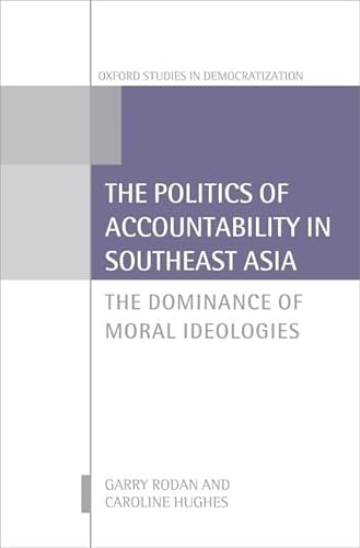 9780198703532: The Politics of Accountability in Southeast Asia: The Dominance of Moral Ideologies (Oxford Studies in Democratization)