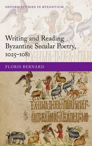 Writing and Reading Byzantine Secular Poetry, 1025-1081 (Oxford Studies in Byzantium)