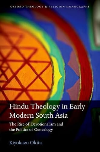 9780198709268: Hindu Theology in Early Modern South Asia: The Rise of Devotionalism and the Politics of Genealogy (Oxford Theology and Religion Monographs)