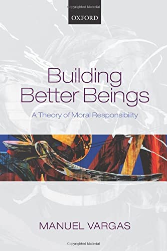 9780198709367: Building Better Beings: A Theory of Moral Responsibility