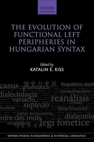 The Evolution of Functional Left Peripheries in Hungarian Syntax (Oxford Studies in Diachronic an...