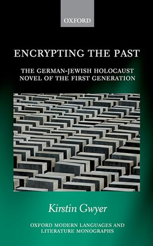 Encrypting the Past: The German-Jewish Holocaust novel of the first generation (Oxford Modern Lan...