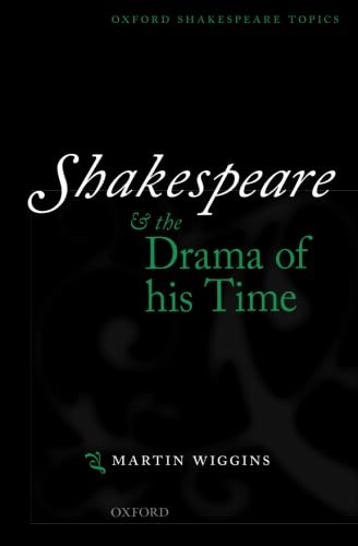 Shakespeare and the Drama of His Time (Oxford Shakespeare Topics) (9780198711605) by Wiggins, Martin