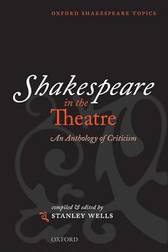 Imagen de archivo de Shakespeare in the Theatre: An Anthology of Criticism (Oxford Shakespeare Topics) a la venta por Open Books