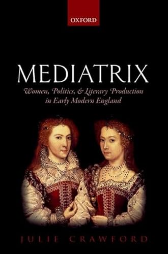 Mediatrix: Women, Politics, and Literary Production in Early Modern England [Hardcover] Crawford,...