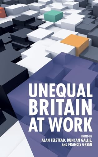 Beispielbild fr Unequal Britain at Work [Hardcover] Felstead, Alan; Gallie, Duncan and Green, Francis zum Verkauf von The Compleat Scholar