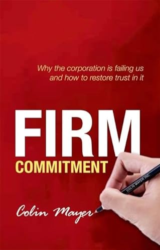 9780198714804: Firm Commitment: Why The Corporation Is Failing Us And How To Restore Trust In It
