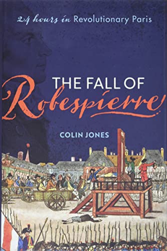 Beispielbild fr The Fall of Robespierre : 24 Hours in Revolutionary Paris zum Verkauf von Better World Books