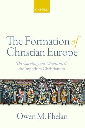 Beispielbild fr The Formation of Christian Europe: The Carolingians, Baptism, and the Imperium Christianum zum Verkauf von Anybook.com