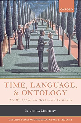 Time, Language, and Ontology: The World from the B-Theoretic Perspective (Oxford Studies of Time ...