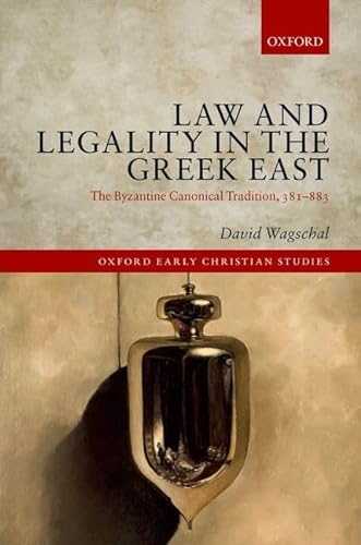 9780198722601: Law and Legality in the Greek East: The Byzantine Canonical Tradition, 381-883 (Oxford Early Christian Studies)
