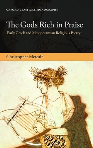 9780198723363: The Gods Rich in Praise: Early Greek and Mesopotamian Religious Poetry (Oxford Classical Monographs)