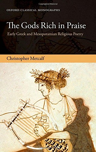 Stock image for The Gods Rich in Praise: Early Greek and Mesopotamian Religious Poetry (Oxford Classical Monographs) for sale by Revaluation Books