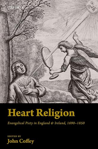 9780198724155: Heart Religion: Evangelical Piety in England & Ireland, 1690-1850