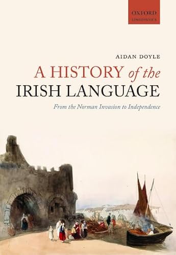 9780198724759: A History of the Irish Language: From the Norman Invasion to Independence (Oxford Linguistics)