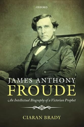 Beispielbild fr James Anthony Froude: An Intellectual Biography of a Victorian Prophet zum Verkauf von Prior Books Ltd