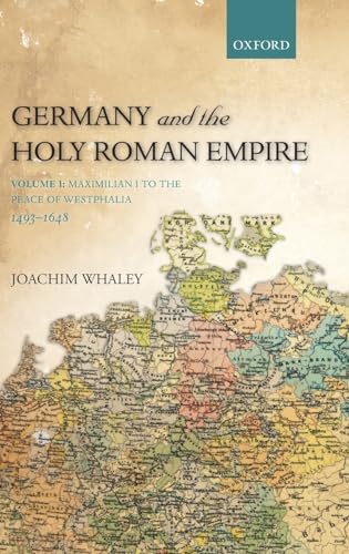 9780198731016: Germany and the Holy Roman Empire: Volume I: Maximilian I to the Peace of Westphalia, 1493-1648 (Oxford History of Early Modern Europe)