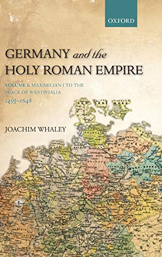 9780198731016: Germany and the Holy Roman Empire: Volume I: Maximilian I to the Peace of Westphalia, 1493-1648