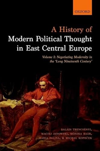 Beispielbild fr A History of Modern Political Thought in East Central Europe: Volume I: Negotiating Modernity in the 'Long Nineteenth Century' zum Verkauf von Labyrinth Books