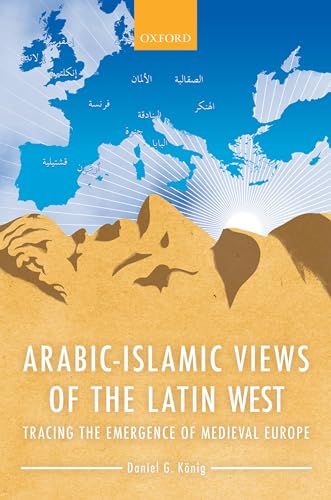 9780198737193: Arabic-Islamic Views of the Latin West: Tracing the Emergence of Medieval Europe