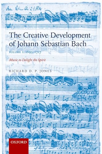 9780198739265: The Creative Development of Johann Sebastian Bach, Volume I: Music to Delight the Spirit