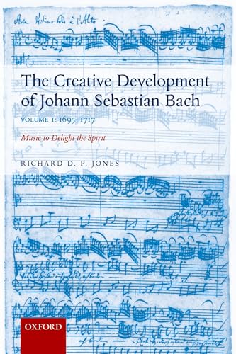 Stock image for The Creative Development of Johann Sebastian Bach, Volume I: 1695-1717: Music to Delight the Spirit for sale by GF Books, Inc.