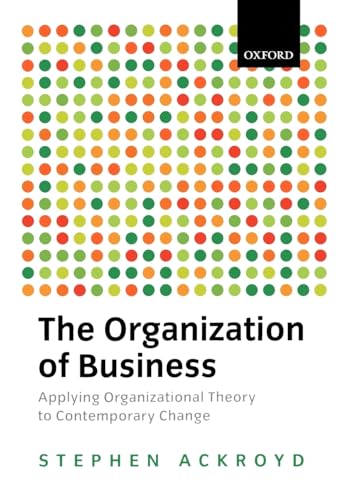 Imagen de archivo de The Organization Of Business In Modern Britain (Oxford Modern Britain): Applying Organizational Theory to Contemporary Change (Oxford Modern Britain S) a la venta por WorldofBooks