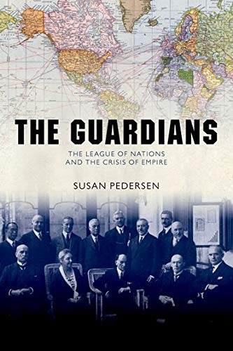The Guardians : The League of Nations and the Crisis of Empire - Susan Pedersen