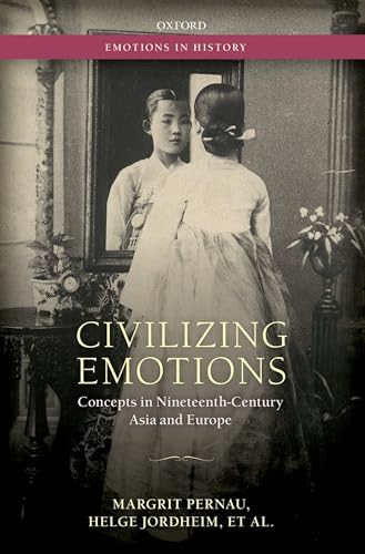 Stock image for Civilizing Emotions: Concepts in Nineteenth Century Asia and Europe (Emotions in History) for sale by Ystwyth Books