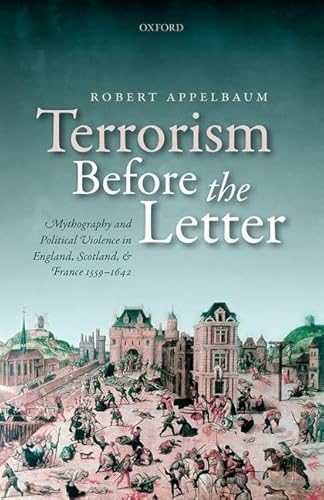 Stock image for Terrorism Before the Letter: Mythography and Political Violence in England, Scotland, and France 1559-1642 for sale by Prior Books Ltd