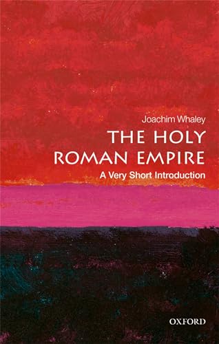 The Holy Roman Empire: A Very Short Introduction - Joachim (Professor of German History and Thought Whaley