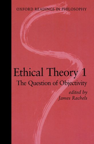 Ethical Theory 1: The Question of Objectivity (Oxford Readings in Philosophy) - Rachels, James