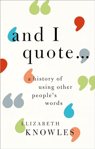 9780198766759: 'And I Quote...': A History of Using Other People's Words