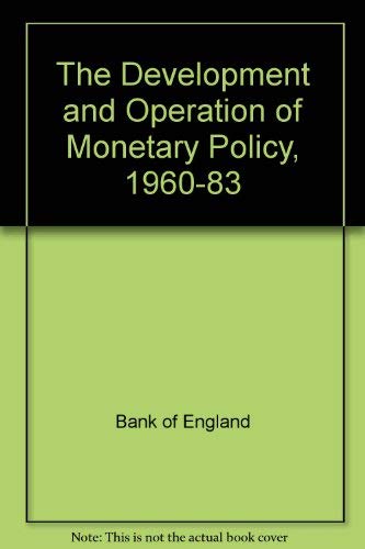 Beispielbild fr The Development and Operation of Monetary Policy, 1960-1983: A Selection of Material from the Quarterly Bulletin of the Bank of England zum Verkauf von Midtown Scholar Bookstore