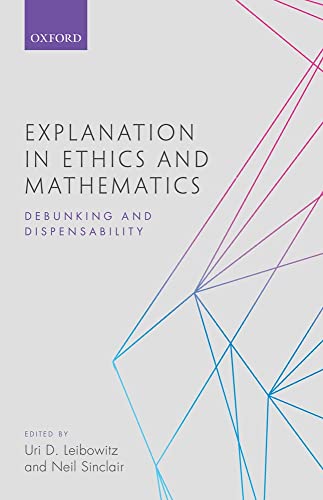 Beispielbild fr Explanation in Ethics and Mathematics: Debunking and Dispensability zum Verkauf von Labyrinth Books