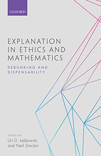 9780198778592: Explanation in Ethics and Mathematics: Debunking and Dispensability
