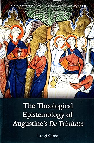 Stock image for The Theological Epistemology of Augustine's De Trinitate (Oxford Theology and Religion Monographs) [Paperback] Gioia OSB, Luigi for sale by Brook Bookstore