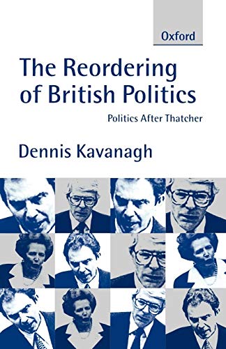 The Reordering of British Politics: Politics after Thatcher (Study Group Report) (9780198782018) by Kavanagh, Dennis