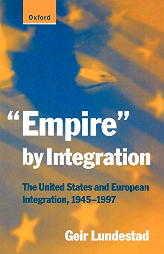 9780198782117: "Empire" by Integration: The United States and European Integration, 1945-1997