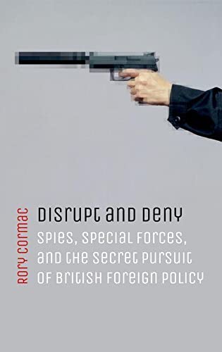 Stock image for Disrupt and Deny: Spies, Special Forces, and the Secret Pursuit of British Foreign Policy for sale by WorldofBooks