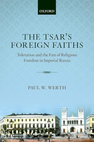 Stock image for The Tsar's Foreign Faiths: Toleration and the Fate of Religious Freedom in Imperial Russia (Oxford Studies in Modern European History) for sale by Books From California