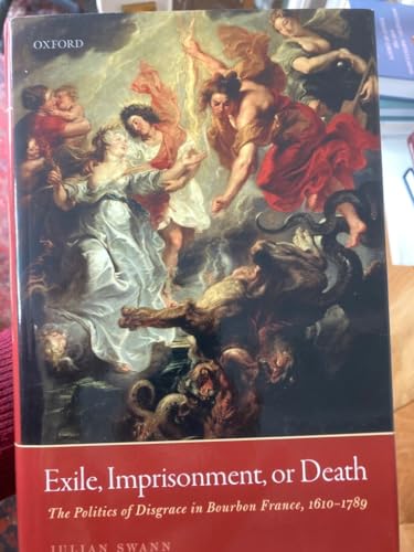 Stock image for Exile, Imprisonment, or Death: The Politics of Disgrace in Bourbon France, 1610-1789 for sale by WorldofBooks