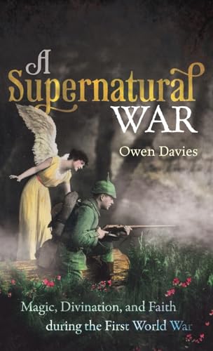 Imagen de archivo de A Supernatural War: Magic, Divination, and Faith during the First World War a la venta por Big River Books