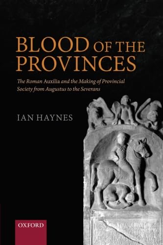 9780198795445: Blood of the Provinces: The Roman Auxilia and the Making of Provincial Society from Augustus to the Severans