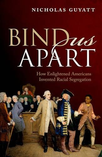 Stock image for Bind Us Apart: How Enlightened Americans Invented Racial Segregation for sale by Prior Books Ltd