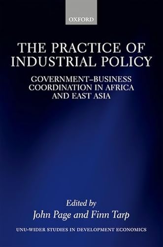 Stock image for The Practice of Industrial Policy: Government?Business Coordination in Africa and East Asia (WIDER Studies in Development Economics) for sale by Lucky's Textbooks