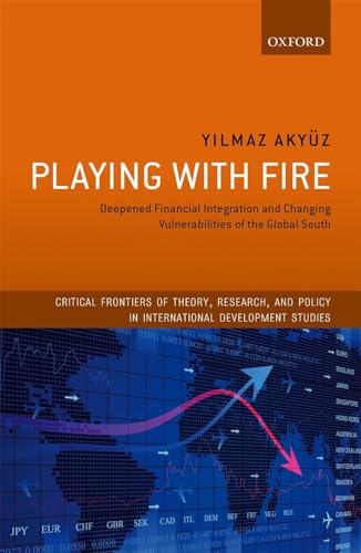 Imagen de archivo de Playing with Fire: Deepened Financial Integration and Changing Vulnerabilities of the Global South (Critical Frontiers of Theory, Research, and Policy in International Development Studies) a la venta por Prior Books Ltd