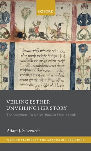 Beispielbild fr Veiling Esther, Unveiling Her Story: The Reception of a Biblical Book in Islamic Lands (Oxford Studies in the Abrahamic Religions) zum Verkauf von Monster Bookshop