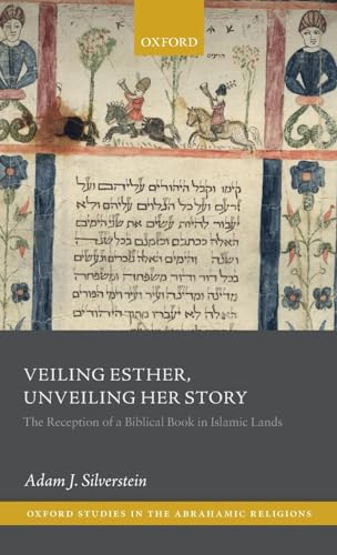 Stock image for Veiling Esther, Unveiling Her Story: The Reception of a Biblical Book in Islamic Lands (Oxford Studies in the Abrahamic Religions) for sale by Joseph Burridge Books